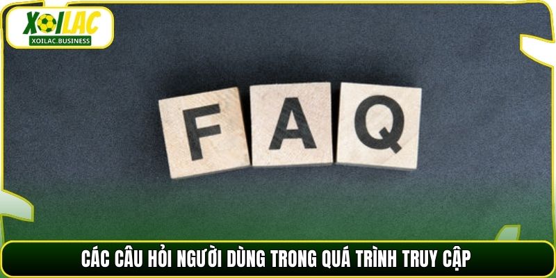 Các câu hỏi người dùng trong quá trình truy cập