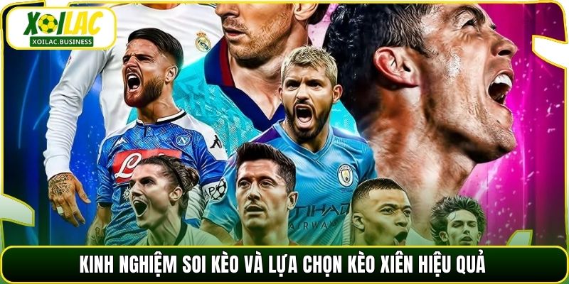 Kinh nghiệm soi kèo và lựa chọn kèo xiên hiệu quả